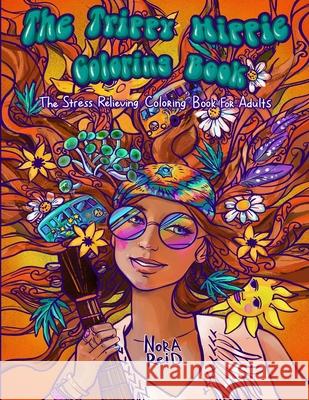 The Trippy Hippie Coloring Book - The Stress Relieving Coloring Book For Adults Nora Reid 9781925992878 Alex Gibbons - książka
