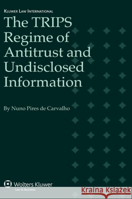 The Trips Regime of Antitrust and Undisclosed Information Carvalho, Nuno Pires 9789041126436 Kluwer Law International - książka