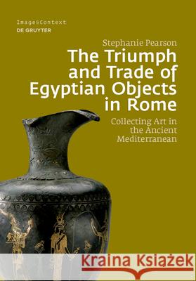 The Triumph and Trade of Egyptian Objects in Rome: Collecting Art in the Ancient Mediterranean Stephanie Pearson 9783110700404 De Gruyter - książka