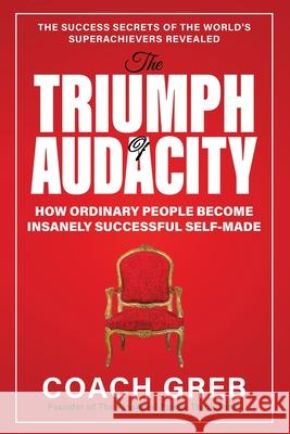 The Triumph of Audacity: How Ordinary People Become Insanely Successful Self-made Coach Greb 9781733472005 Brightview Publishing - książka