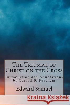 The Triumph of Christ on the Cross: Introduction and Annotations by Carroll F. Burcham Edward Samuel 9781502715333 Createspace - książka