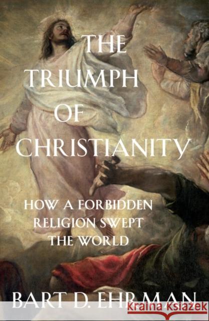The Triumph of Christianity: How a Forbidden Religion Swept the World Bart D. Ehrman 9781786074836 Oneworld Publications - książka