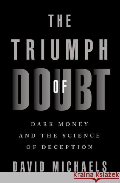 The Triumph of Doubt: Dark Money and the Science of Deception David Michaels 9780190922665 Oxford University Press Inc - książka