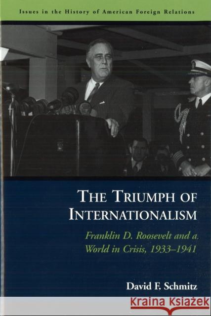 The Triumph of Internationalism: Franklin D. Roosevelt and a World in Crisis, 1933-1941 Schmitz, David F. 9781574889314 Potomac Books - książka