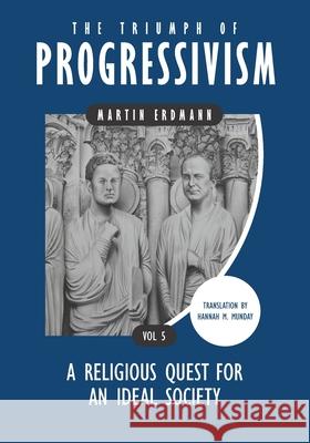 The Triumph of Progressivism: A Religious Quest for an Ideal Society Hannah M Munday, Martin Erdmann 9781734754155 Verax Vox Media - książka