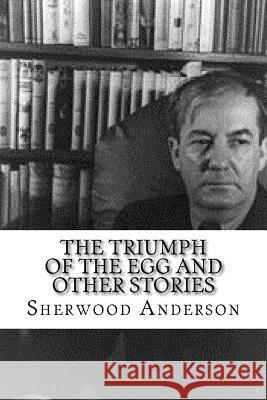 The Triumph of the Egg and Other Stories Sherwood Anderson 9781979696517 Createspace Independent Publishing Platform - książka