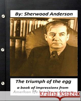 The triumph of the egg: By Sherwood Anderson ( poems ): a book of impressions from American life in tales and poems Anderson, Sherwood 9781530839049 Createspace Independent Publishing Platform - książka