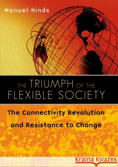 The Triumph of the Flexible Society: The Connectivity Revolution and Resistance to Change Hinds, Manuel 9780275981280 Praeger Publishers - książka