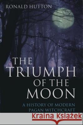 The Triumph of the Moon: A History of Modern Pagan Witchcraft Hutton, Ronald 9780192854490 Oxford University Press - książka