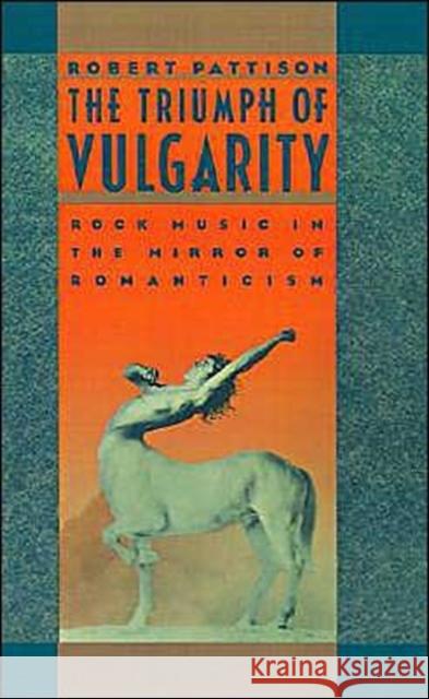 The Triumph of Vulgarity: Rock Music in the Mirror of Romanticism Pattison, Robert 9780195038767 Oxford University Press - książka