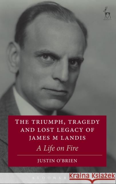 The Triumph, Tragedy and Lost Legacy of James M Landis: A Life on Fire O'Brien, Justin 9781849466172 Hart Publishing (UK) - książka