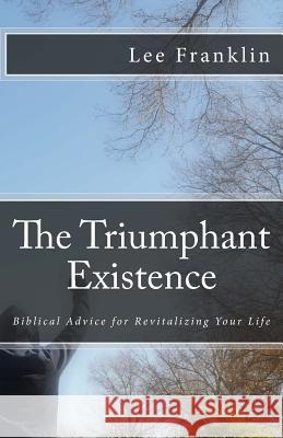 The Triumphant Existence: Biblical Advice for Revitalizing Your Life Lee Franklin 9780989627900 Triple Up Publications LLC - książka