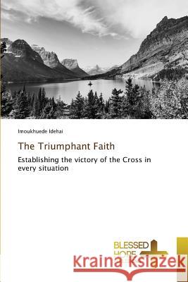 The Triumphant Faith Idehai, Imoukhuede 9783639501360 Blessed Hope Publishing - książka