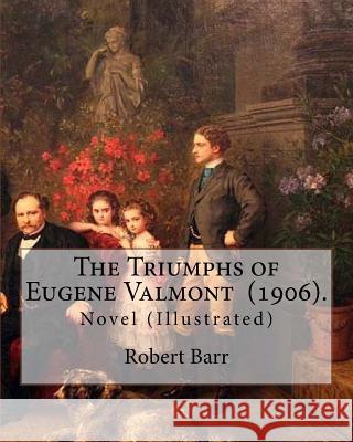 The Triumphs of Eugene Valmont (1906). By: Robert Barr: Novel (Illustrated) Barr, Robert 9781717338273 Createspace Independent Publishing Platform - książka