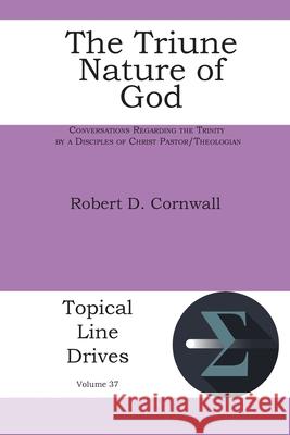 The Triune Nature of God: Conversations Regarding the Trinity by a Disciples of Christ Pastor/Theologian Robert D Cornwall 9781631996979 Energion Publications - książka