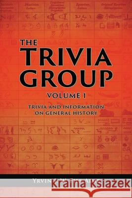 The Trivia Group Volume 1: Things and Info on General History Yrvin J. W. Fils-Aime 9781969726309 Authors' Tranquility Press - książka