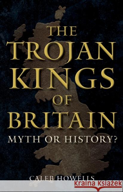 The Trojan Kings of Britain: Myth or History? Caleb Howells 9781398112759 Amberley Publishing - książka