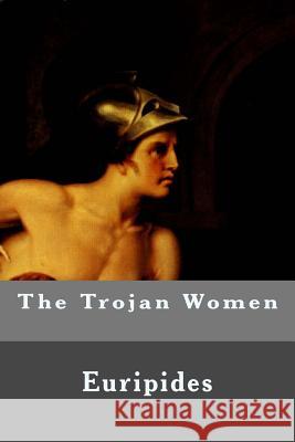 The Trojan Women Euripides 9781532928598 Createspace Independent Publishing Platform - książka