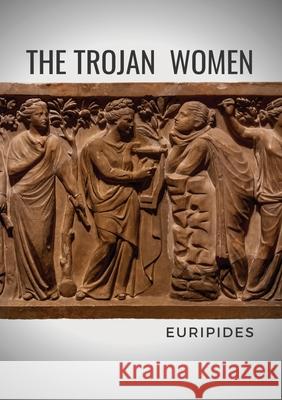 The Trojan Women: A tragedy by the Greek playwright Euripides Euripides 9782382748732 Les Prairies Numeriques - książka