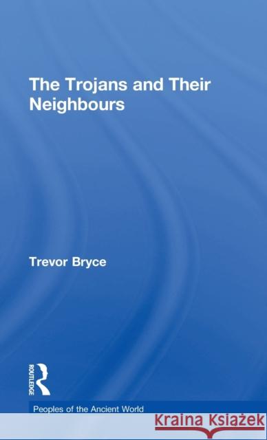 The Trojans & Their Neighbours Trevor Bryce 9780415349598 Routledge - książka