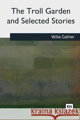 The Troll Garden and Selected Stories Willa Cather 9781727495522 Createspace Independent Publishing Platform - książka