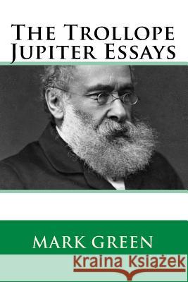 The Trollope Jupiter Essays Mark Green 9781530876280 Createspace Independent Publishing Platform - książka