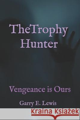 The Trophy Hunter: Vengeance is Ours Garry E Lewis 9798716503496 Independently Published - książka