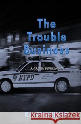 The Trouble Business: A Garvey Fields Mystery Ra Chandler 9781511575133 Createspace - książka