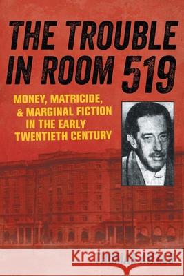 The Trouble in Room 519: Money, Matricide, and Marginal Fiction in the Early Twentieth Century Thomas Aiello 9780807177105 LSU Press - książka