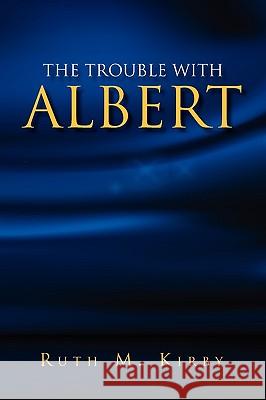 The Trouble with Albert Ruth M Kirby 9781453514085 Xlibris - książka
