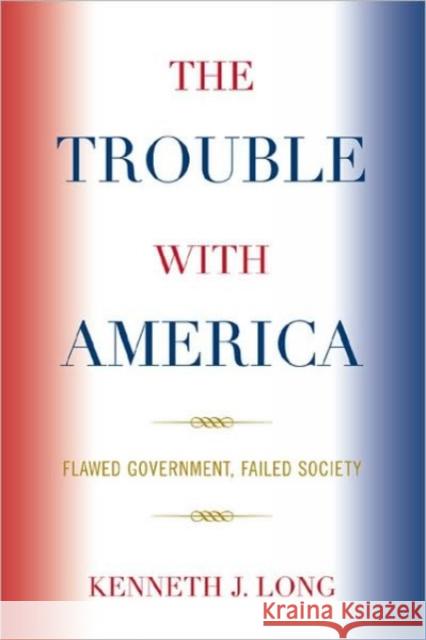 The Trouble with America: Flawed Government, Failed Society Long, Kenneth J. 9780739128305 Lexington Books - książka