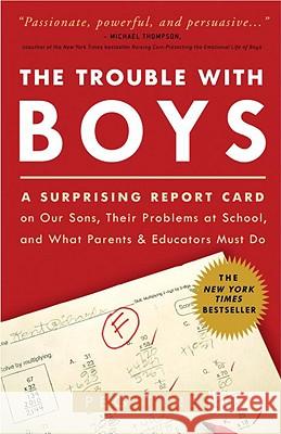 The Trouble with Boys: A Surprising Report Card on Our Sons, Their Problems at School, and What Parents and Educators Must Do Peg Tyre 9780307381293 Three Rivers Press (CA) - książka