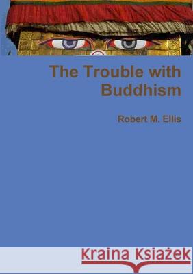 The Trouble with Buddhism Robert M. Ellis 9781447516781 Lulu.com - książka