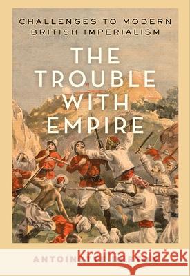 The Trouble with Empire: Challenges to Modern British Imperialism Antoinette Burton 9780190858551 Oxford University Press, USA - książka