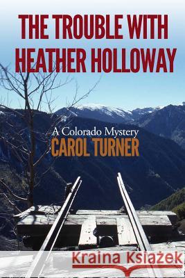 The Trouble with Heather Holloway: A Colorado Mystery Carol Turner 9781987792294 Createspace Independent Publishing Platform - książka