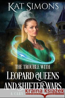 The Trouble with Leopard Queens and Shifter Wars: A Cary Redmond Novel Kat Simons 9781944600266 T&d Publishing - książka
