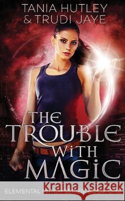 The Trouble With Magic Tania Hutley Trudi Jaye 9780995129337 Tania Hutley - książka