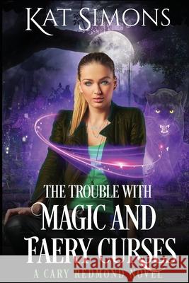 The Trouble with Magic and Faery Curses: A Cary Redmond Novel Kat Simons 9781944600327 T&d Publishing - książka