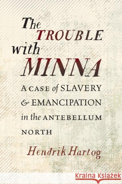 The Trouble with Minna: A Case of Slavery and Emancipation in the Antebellum North Hendrik Hartog 9781469661476 University of North Carolina Press - książka