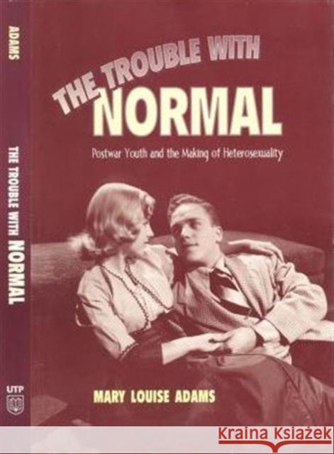 The Trouble with Normal: Postwar Youth and the Making of Heterosexuality Adams, Mary Louise 9780802042026 University of Toronto Press - książka