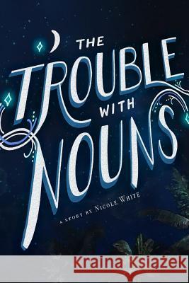 The Trouble With Nouns White, Nicole 9780646974750 Nicole White - książka