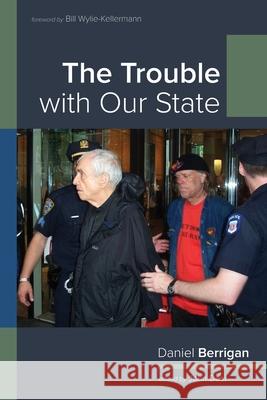 The Trouble with Our State Daniel Berrigan, Bill Wylie-Kellermann, John Dear 9781666729504 Resource Publications (CA) - książka