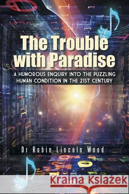 The Trouble with Paradise: A Humorous Enquiry Into the Puzzling Human Condition in the 21st Century Dr Robin Lincoln Wood 9781496975065 Authorhouse - książka