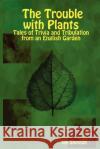 The Trouble with Plants: Tales of Trivia and Tribulation from an English Garden Ian Shenton 9781411685659 Lulu.com