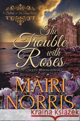 The Trouble with Roses: Book 3 - Ballads of the Roses Mairi Norris 9781533176189 Createspace Independent Publishing Platform - książka