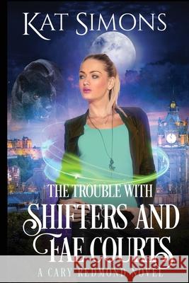 The Trouble with Shifters and Fae Courts Kat Simons 9781944600761 T&d Publishing - książka