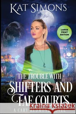 The Trouble with Shifters and Fae Courts: Large Print Edition Kat Simons 9781944600778 T&d Publishing - książka