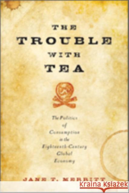 The Trouble with Tea: The Politics of Consumption in the Eighteenth-Century Global Economy Merritt, Jane T. 9781421421537 John Wiley & Sons - książka