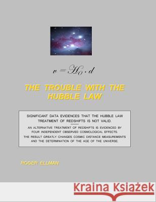 The Trouble With the Hubble Law: Significant data evidences that the Hubble Law treatment of redshifts is not valid. Ellman, Roger 9781986570251 Createspace Independent Publishing Platform - książka