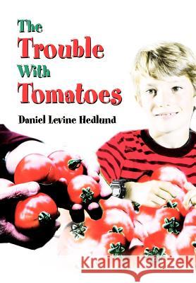 The Trouble With Tomatoes Daniel Levine Hedlund 9780595747764 iUniverse - książka